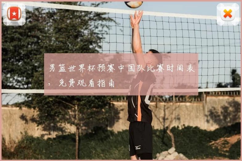 男篮世界杯预赛中国队比赛时间表,免费观看指南