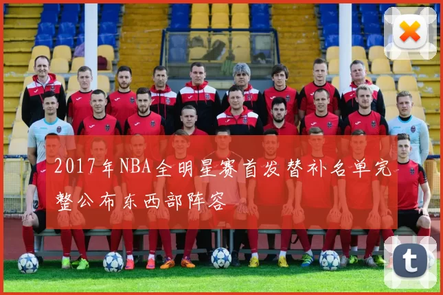 2017年NBA全明星赛首发替补名单完整公布东西部阵容