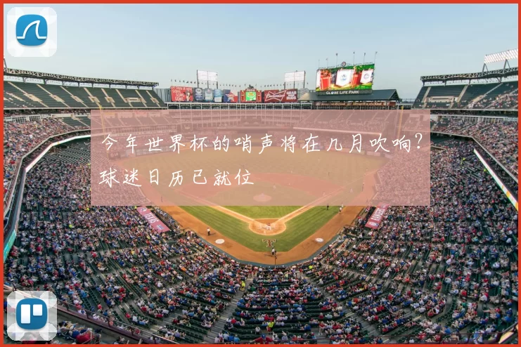 今年世界杯的哨声将在几月吹响?球迷日历已就位