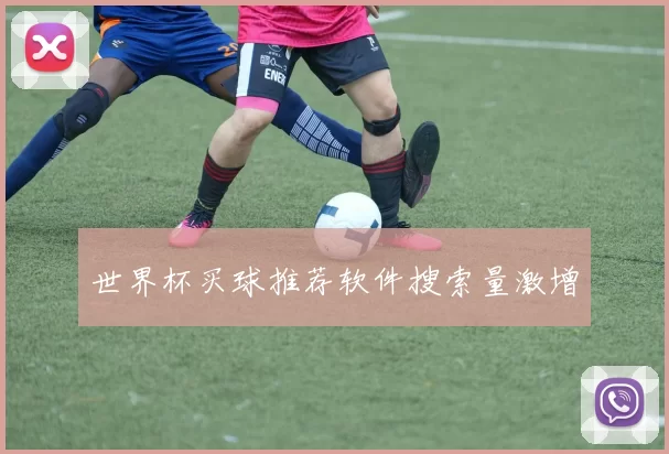 世界杯买球推荐软件搜索量激增