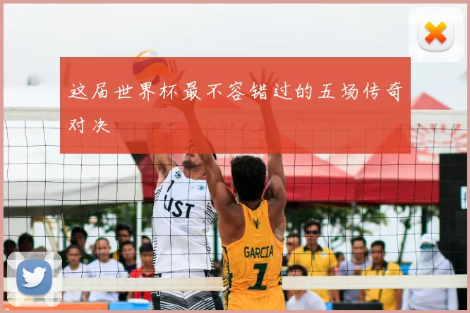这届世界杯最不容错过的五场传奇对决