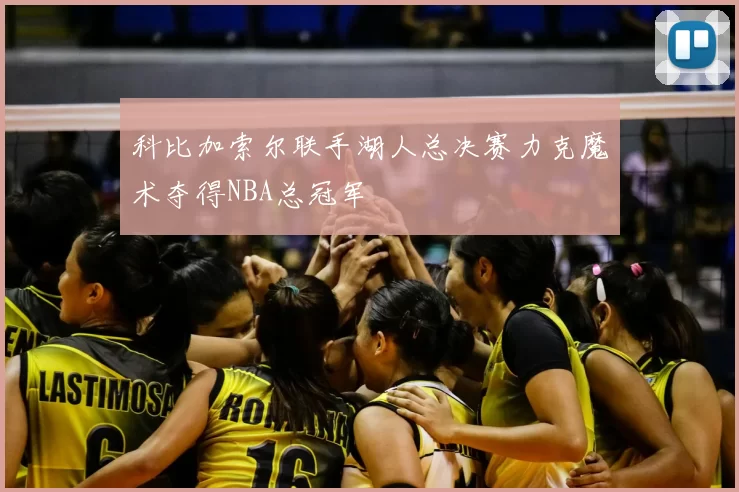 科比加索尔联手湖人总决赛力克魔术夺得NBA总冠军