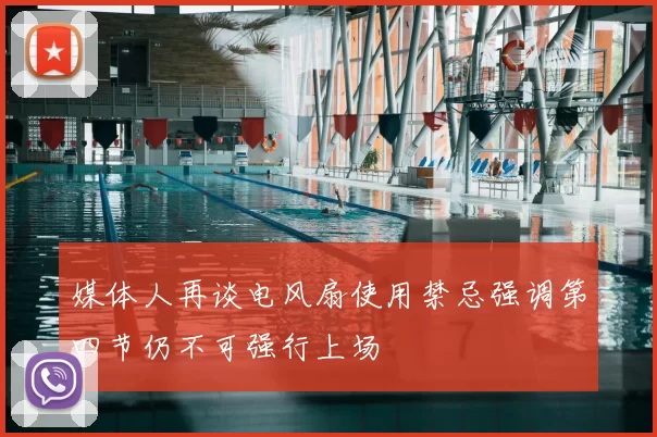 媒体人再谈电风扇使用禁忌强调第四节仍不可强行上场