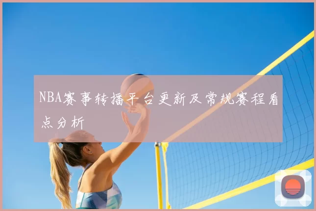 NBA赛事转播平台更新及常规赛程看点分析