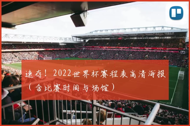 速存!2022世界杯赛程表高清海报(含比赛时间与场馆)