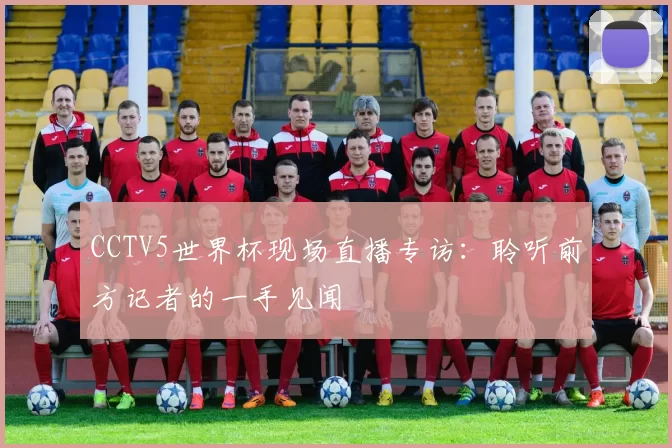CCTV5世界杯现场直播专访：聆听前方记者的一手见闻