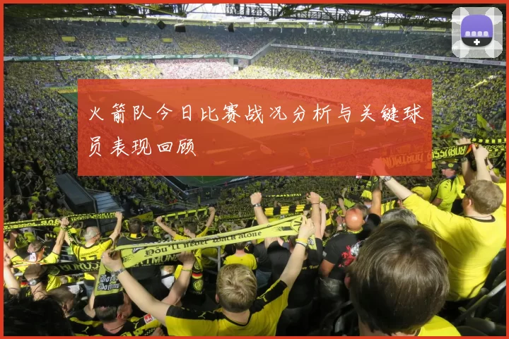 火箭队今日比赛战况分析与关键球员表现回顾
