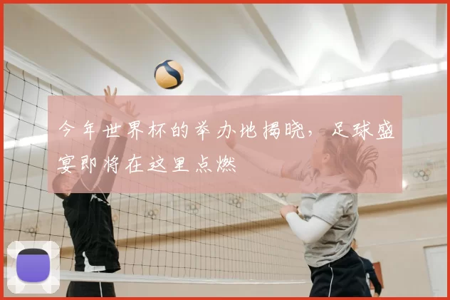 今年世界杯的举办地揭晓，足球盛宴即将在这里点燃