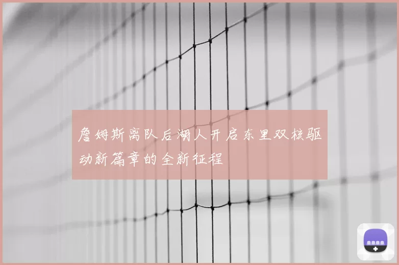 詹姆斯离队后湖人开启东里双核驱动新篇章的全新征程