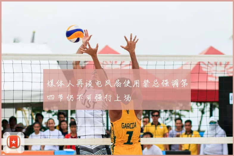媒体人再谈电风扇使用禁忌强调第四节仍不可强行上场