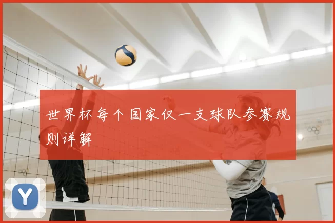 世界杯每个国家仅一支球队参赛规则详解